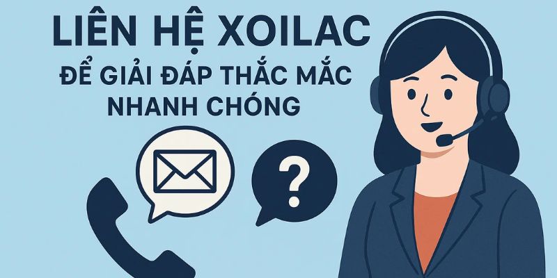 Liên hệ Xoilac để giải đáp thắc mắc nhanh chóng.