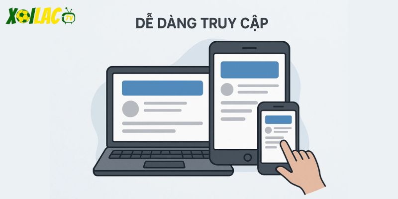 Truy cập dễ dàng trên mọi thiết bị Truy cập dễ dàng trên mọi thiết bị