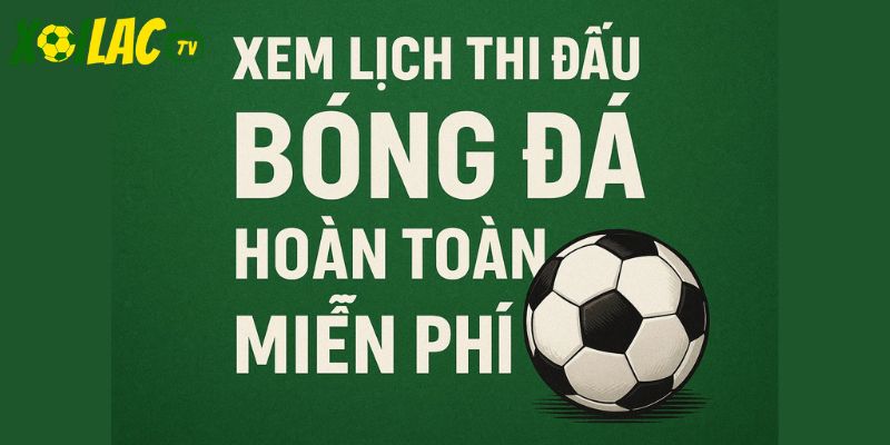 Xem lịch đấu hoàn toàn miễn phí