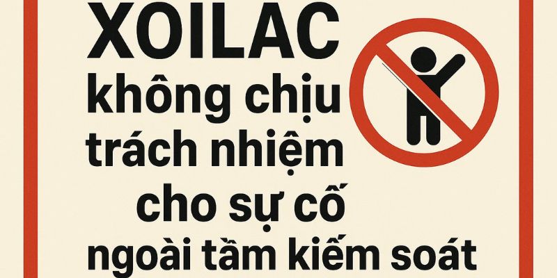 Xoilac không chịu trách nhiệm cho sự cố ngoài tầm kiểm soát.