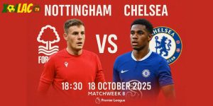 Nottingham Forest vs Chelsea lúc 18h30 ngày 18/10/2025