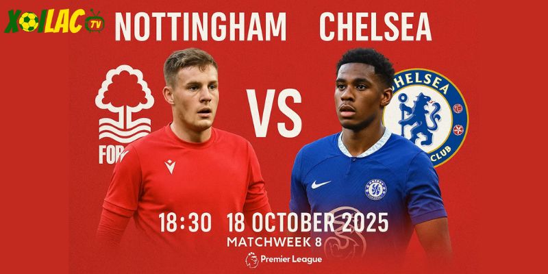 Nottingham Forest vs Chelsea lúc 18h30 ngày 18/10/2025